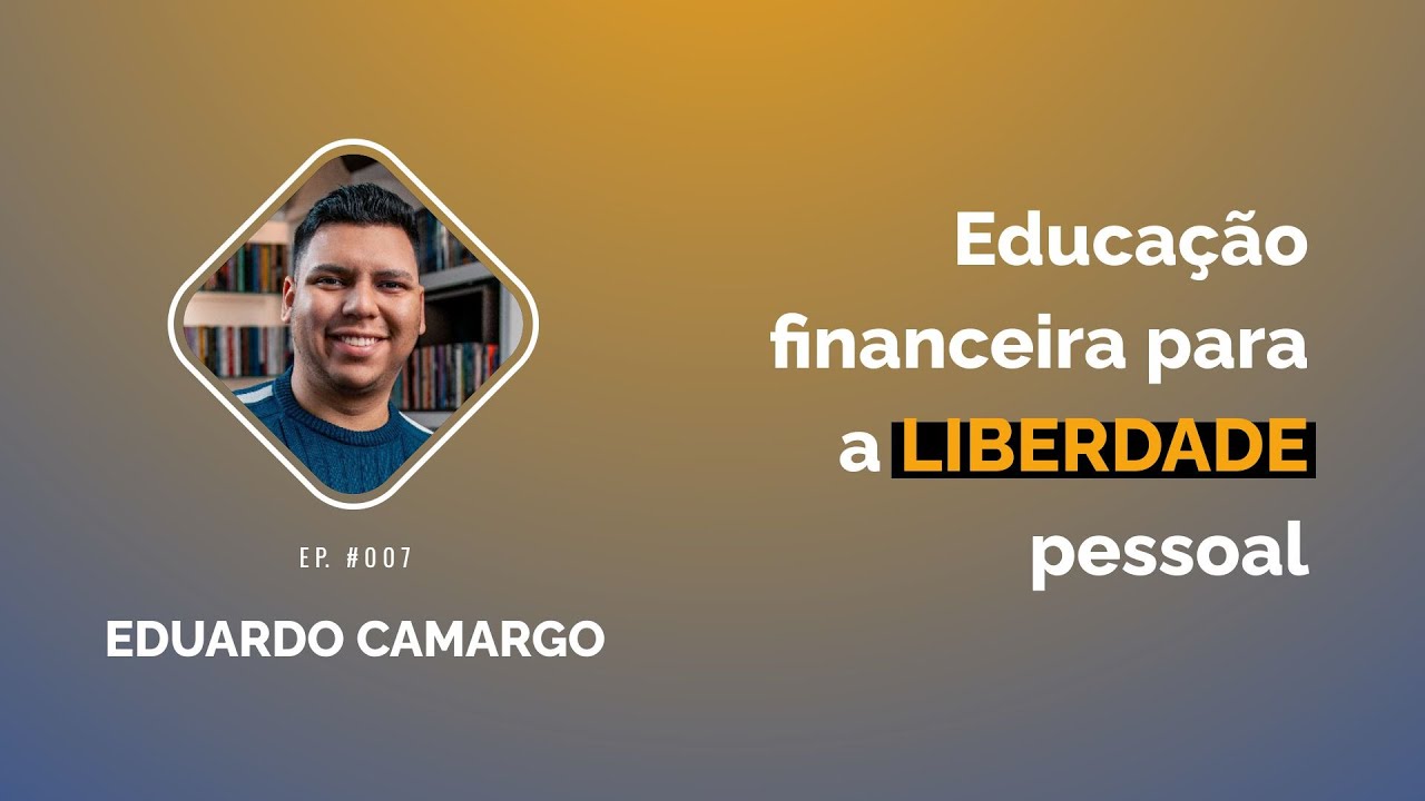 Thumbnail do episódio Educação financeira para liberdade pessoal, com Eduardo Camargo